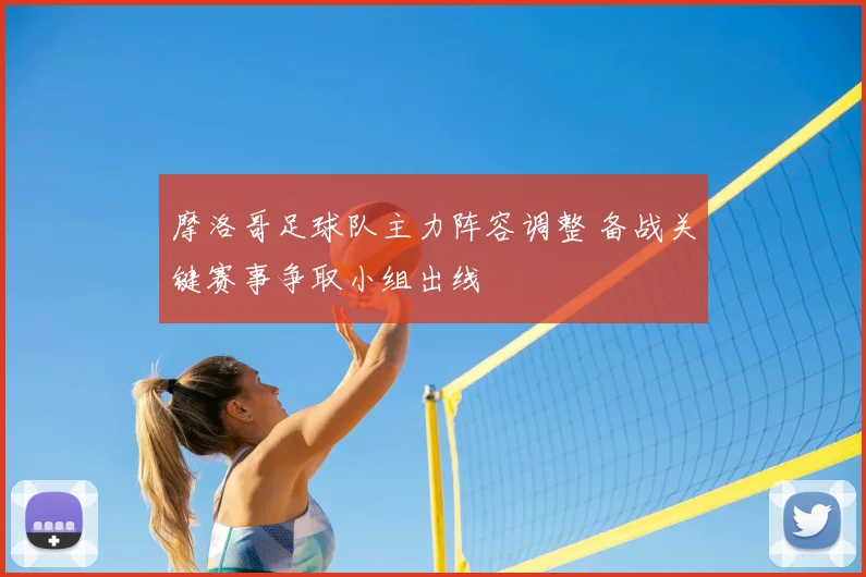 摩洛哥足球队主力阵容调整 备战关键赛事争取小组出线