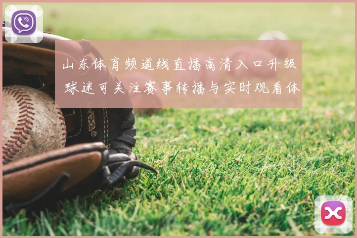 山东体育频道线直播高清入口升级 球迷可关注赛事转播与实时观看体验
